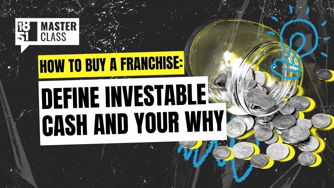 How to Buy a Franchise: Defining Investable Cash and Understanding Your “Why” How to Buy a Franchise: Defining Investable Cash and Understanding Your “Why”