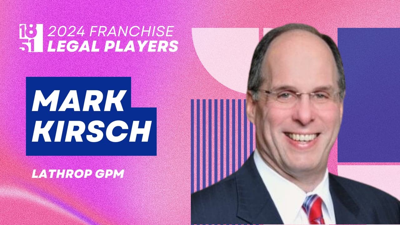 2024’s Top Franchise Legal Players: Mark Kirsch, Lathrop GPM 2024’s Top Franchise Legal Players: Mark Kirsch, Lathrop GPM
