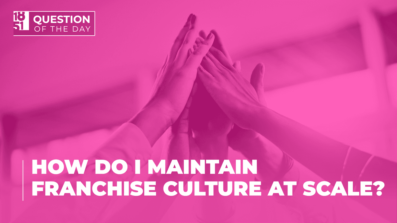 How Do I Maintain Franchise Culture at Scale? Building Connection Through Growth How Do I Maintain Franchise Culture at Scale? Building Connection Through Growth