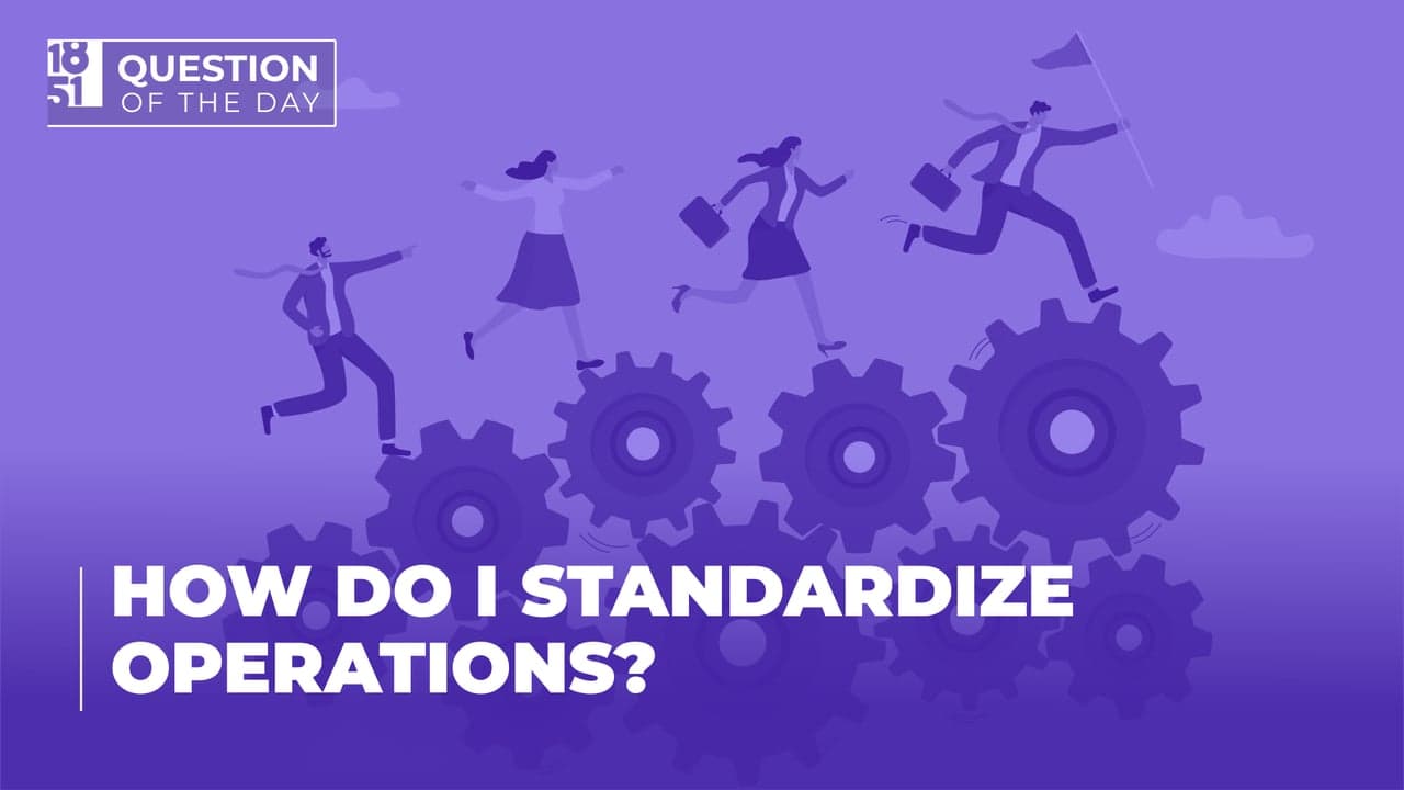 How Do I Standardize Operations for My Franchise System? How Do I Standardize Operations for My Franchise System?