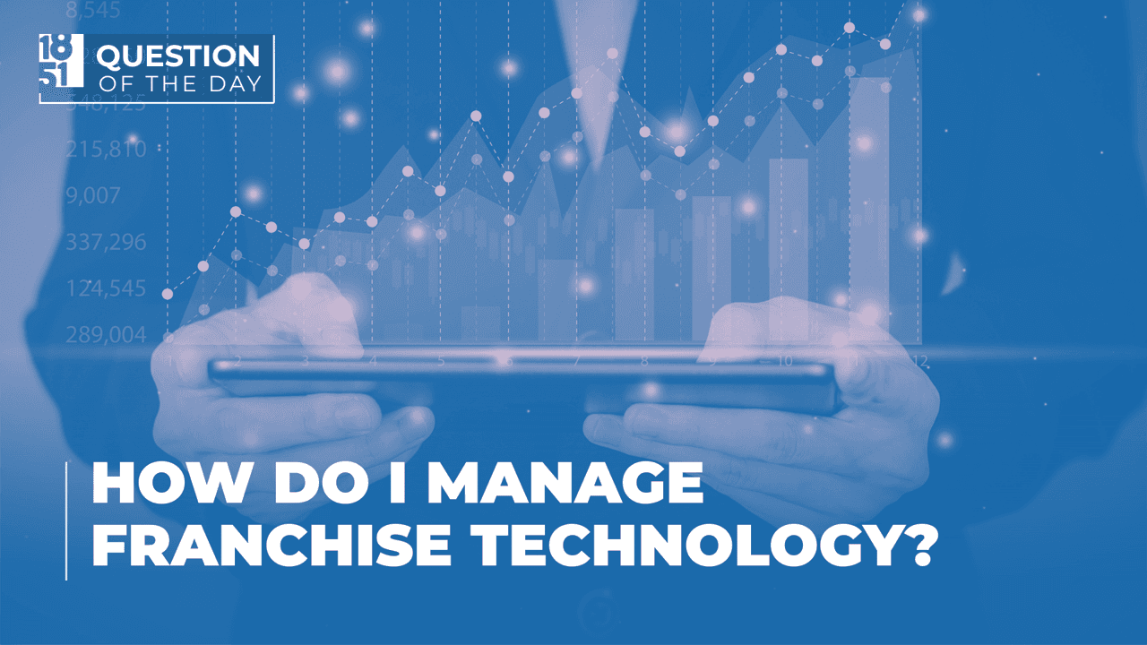 How Do I Manage Franchise Technology Effectively? How Do I Manage Franchise Technology Effectively?