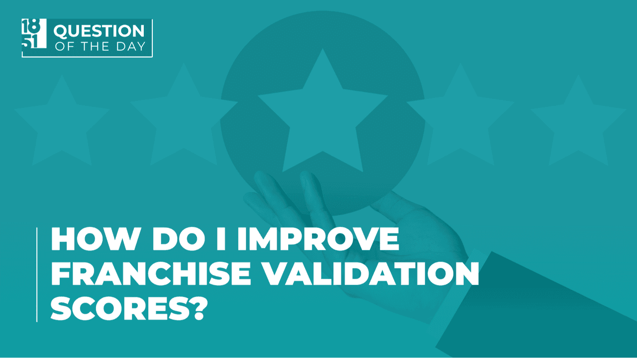 How Do I Improve Franchise Validation Scores Across My System? How Do I Improve Franchise Validation Scores Across My System?