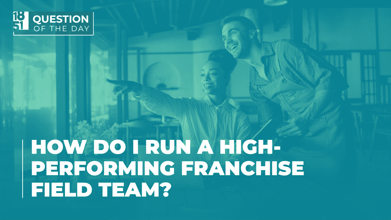 How Do I Run a High-Performing Franchise Field Team? How Do I Run a High-Performing Franchise Field Team?