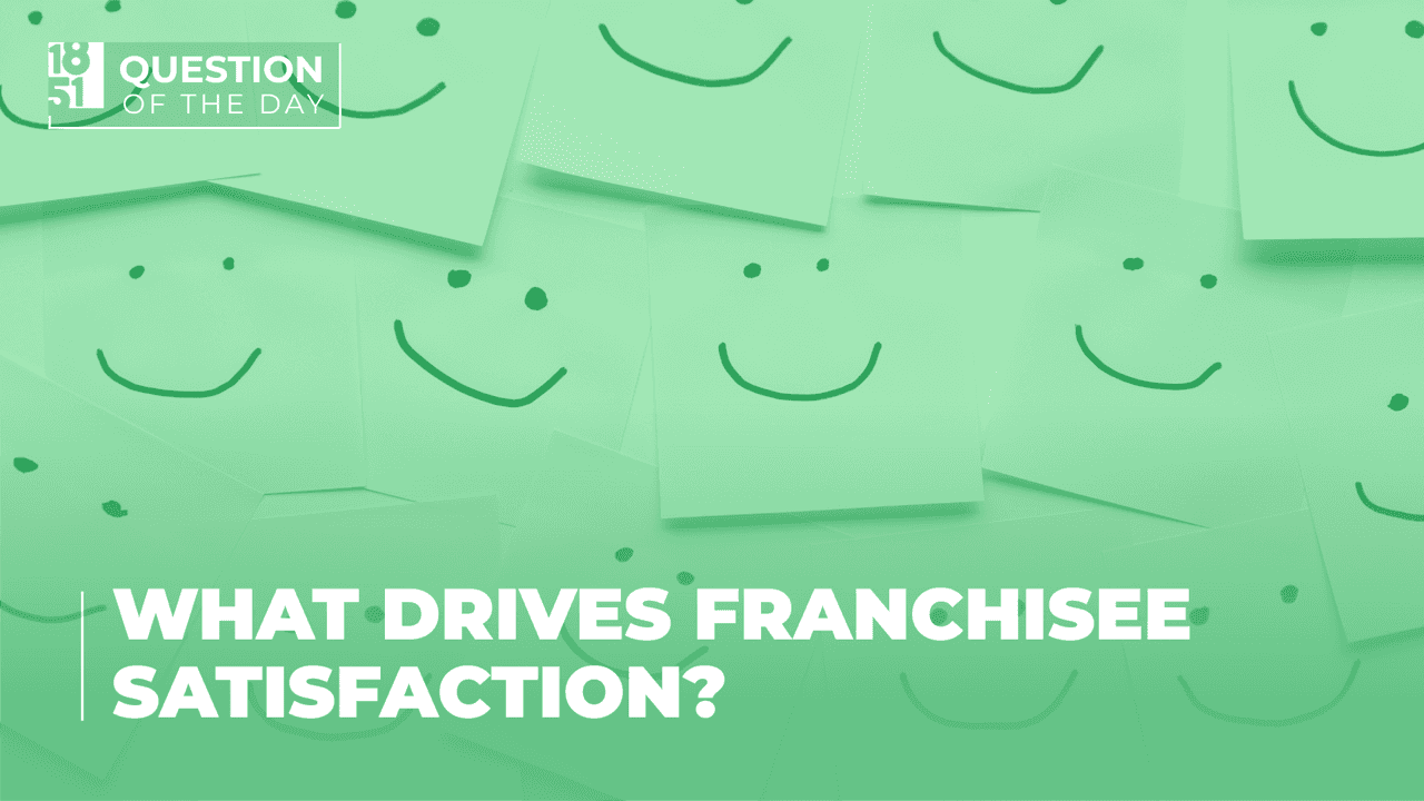 What Drives Franchisee Satisfaction? A Guide What drives franchisee satisfaction? 1851 Franchise