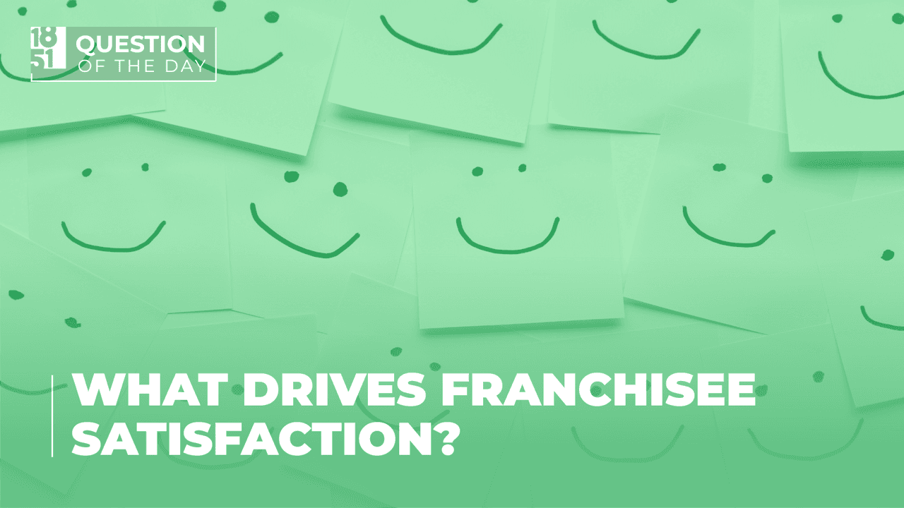 What Drives Franchisee Satisfaction? A Guide for Franchisors What Drives Franchisee Satisfaction? A Guide for Franchisors