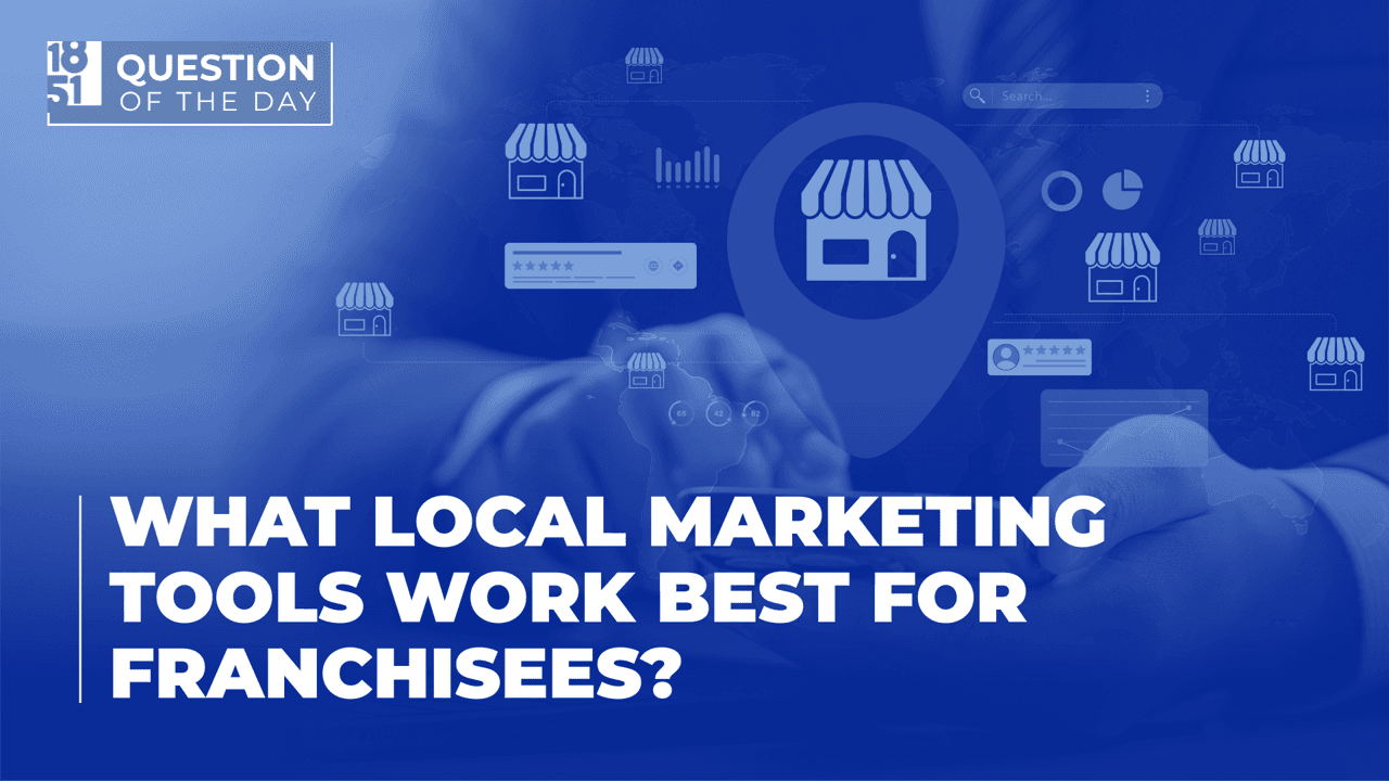 What Local Marketing Tools Work Best for Franchisees? What Local Marketing Tools Work Best for Franchisees?