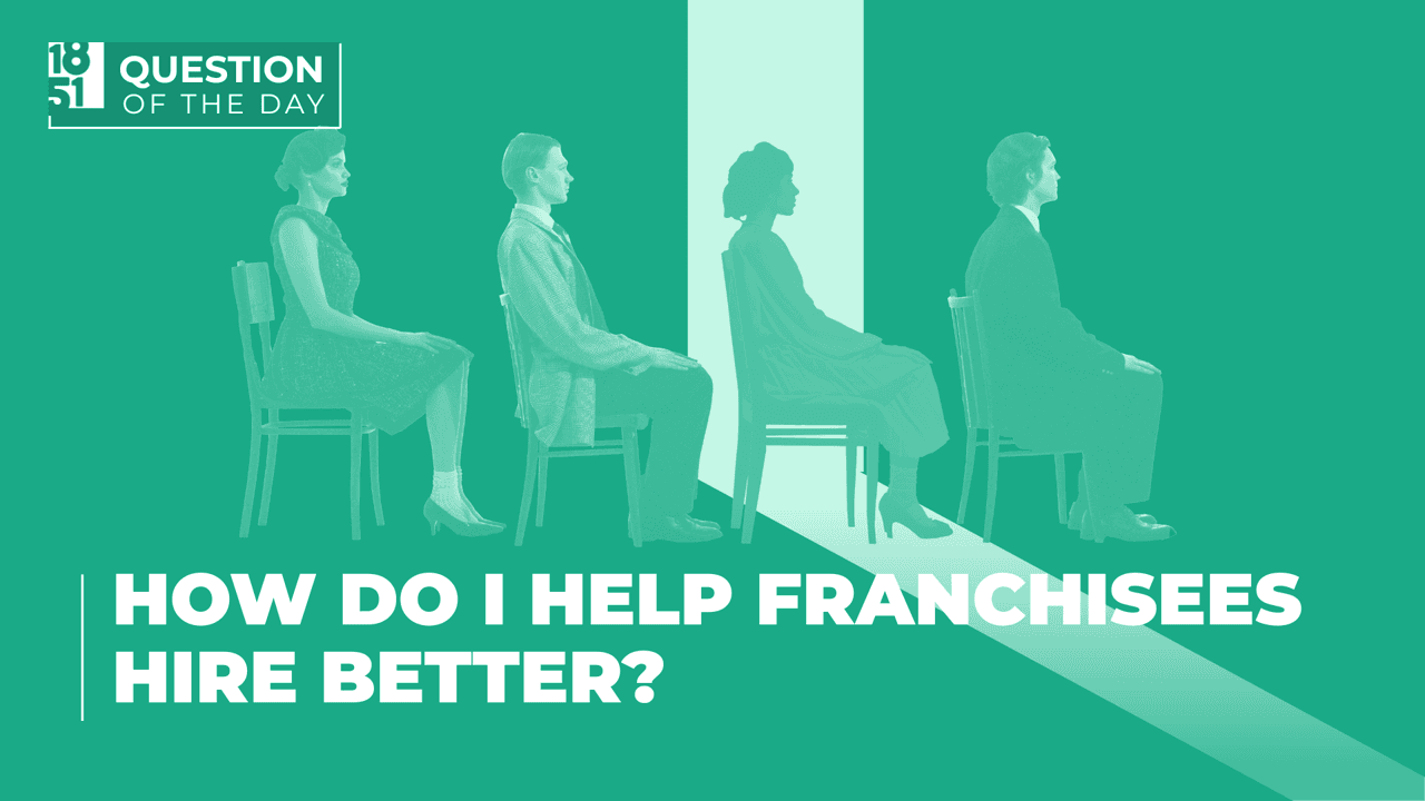 How Do I Help Franchisees Hire Better? — A Guide for Franchisors How Do I Help Franchisees Hire Better? — A Guide for Franchisors