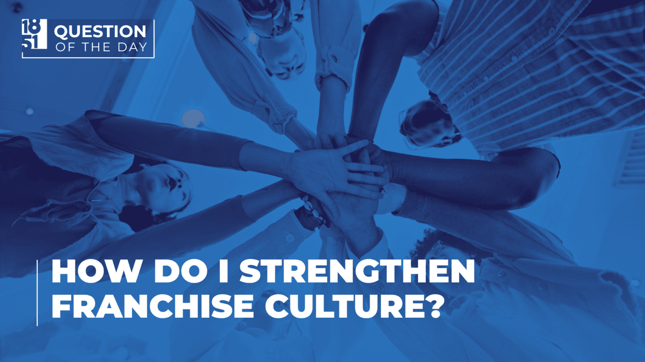 How Do I Strengthen Franchise Culture? — A Guide for Franchisors How Do I Strengthen Franchise Culture? — A Guide for Franchisors