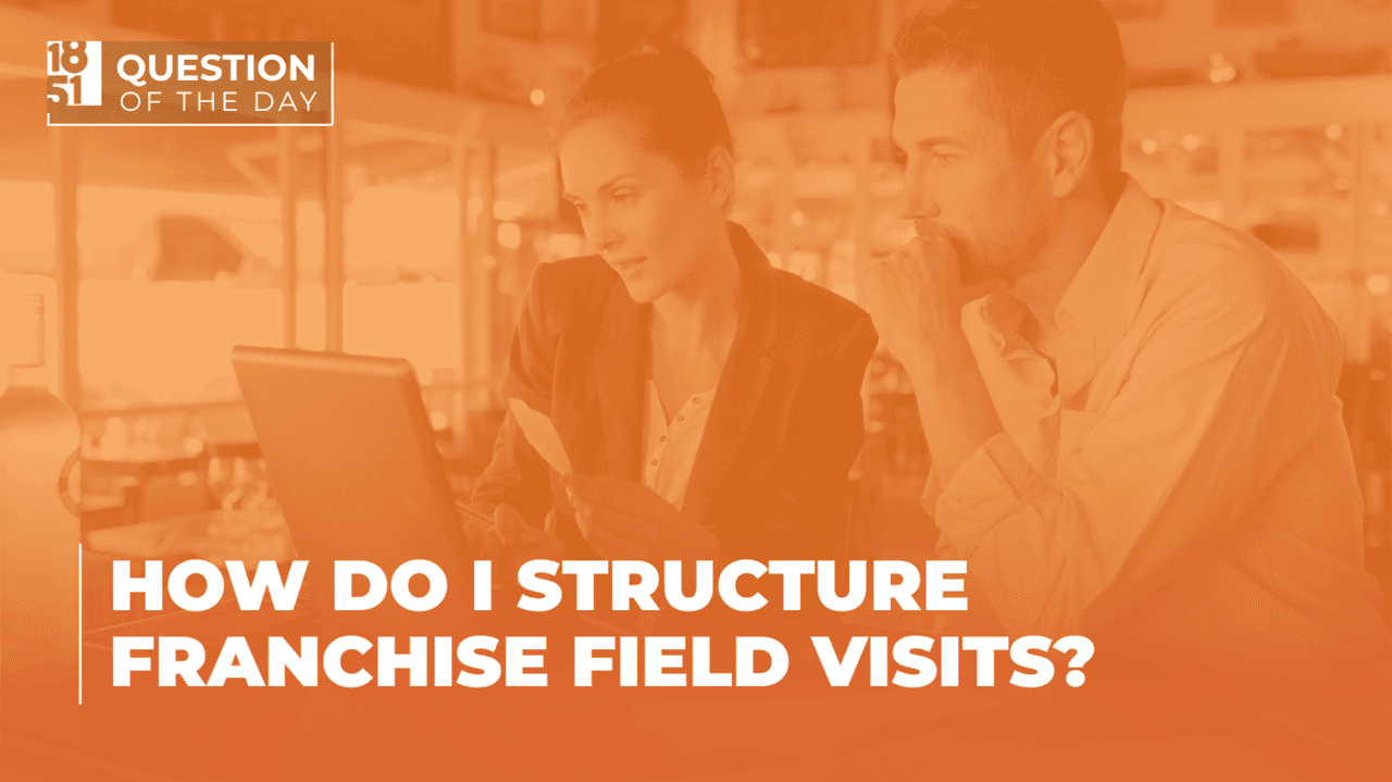 How Do I Structure Franchise Field Visits? Tips for Franchisors How Do I Structure Franchise Field Visits? Tips for Franchisors