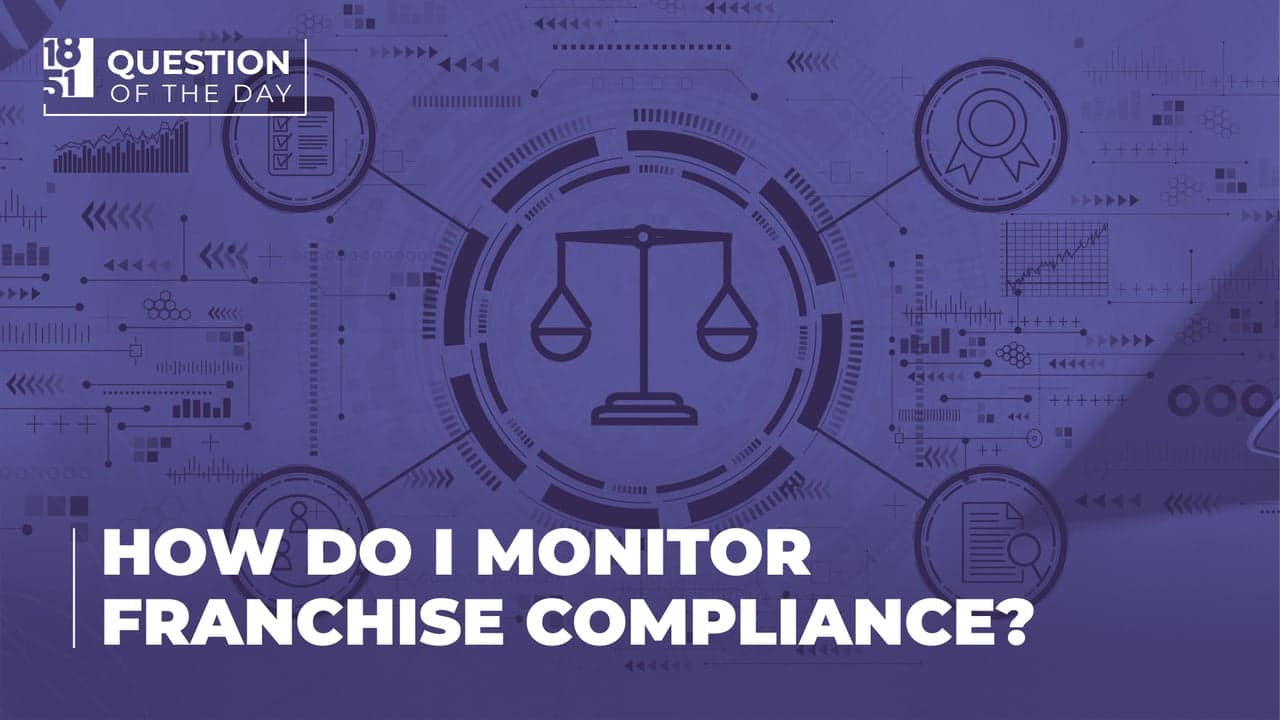 How Do I Effectively Monitor Franchise Compliance? How Do I Effectively Monitor Franchise Compliance?