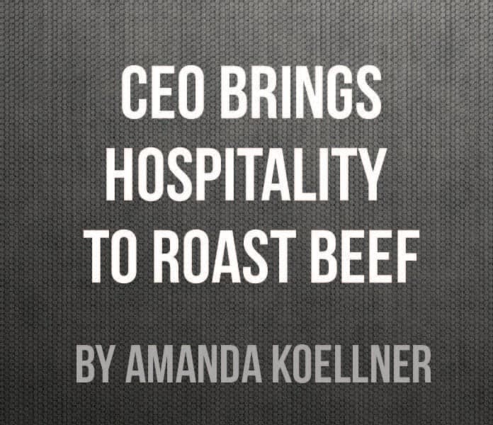 CEO Brings Hospitality to Roast Beef CEO Brings Hospitality to Roast Beef