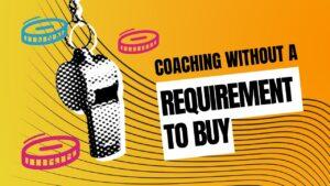 We Coach Without a Requirement to Buy