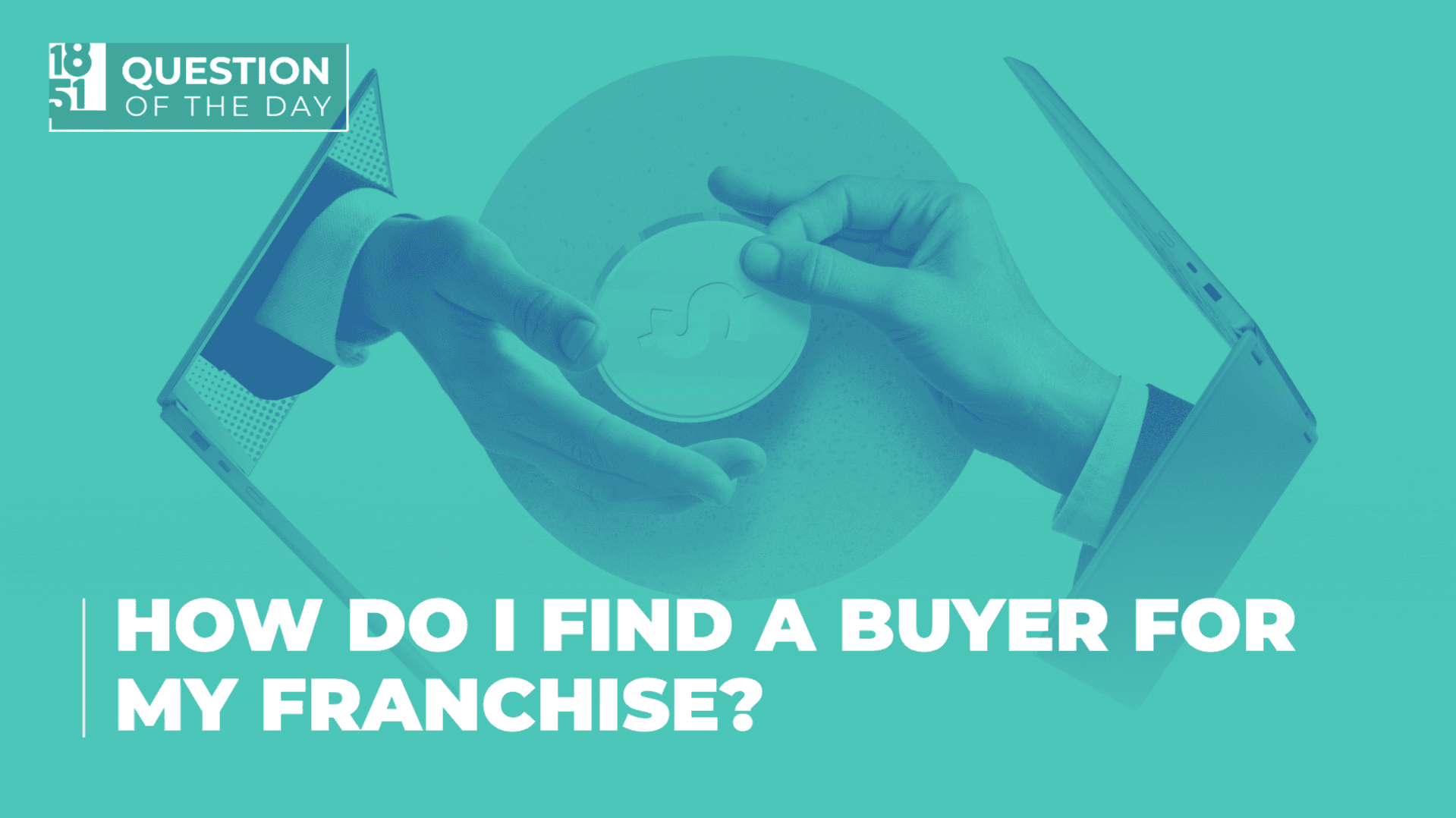 How Do I Find a Buyer for My Franchise? A Guide for Franchise Owners